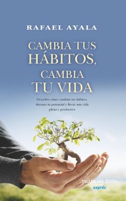 cambia-tus-habtitos_cambia-tu-vida_primera-version CAMBIA TUS HABITOS, CAMBIA TU VIDA RAFAEL AYALA